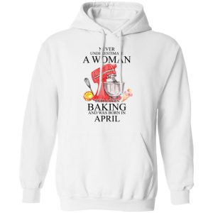 A Woman Who Loves Baking And Was Born In April Shirt, Hoodie, Tank 24