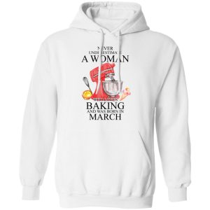 A Woman Who Loves Baking And Was Born In March Shirt, Hoodie, Tank 24