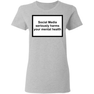 Social Media Seriously Harms Your Mental Health Shirt, Hoodie, Tank 19