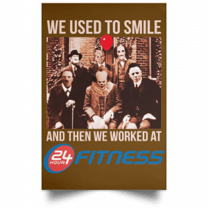 We Used To Smile And Then We Worked At 24 Hour Fitness Posters 23
