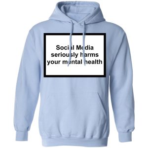 Social Media Seriously Harms Your Mental Health Shirt, Hoodie, Tank 25