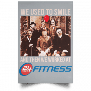 We Used To Smile And Then We Worked At 24 Hour Fitness Posters 27
