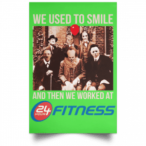 We Used To Smile And Then We Worked At 24 Hour Fitness Posters 28