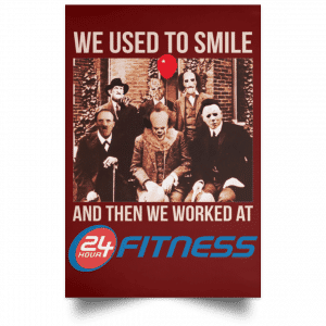 We Used To Smile And Then We Worked At 24 Hour Fitness Posters 29