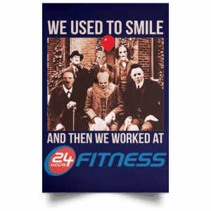 We Used To Smile And Then We Worked At 24 Hour Fitness Posters 30