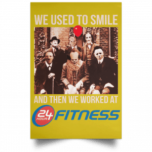 We Used To Smile And Then We Worked At 24 Hour Fitness Posters 31