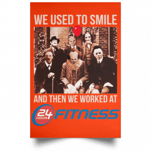 We Used To Smile And Then We Worked At 24 Hour Fitness Posters 32