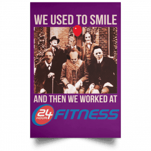 We Used To Smile And Then We Worked At 24 Hour Fitness Posters 33