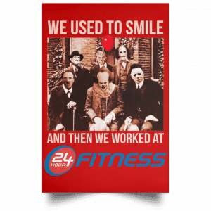 We Used To Smile And Then We Worked At 24 Hour Fitness Posters 34