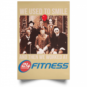 We Used To Smile And Then We Worked At 24 Hour Fitness Posters 36