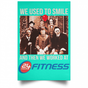 We Used To Smile And Then We Worked At 24 Hour Fitness Posters 37
