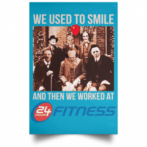 We Used To Smile And Then We Worked At 24 Hour Fitness Posters 38