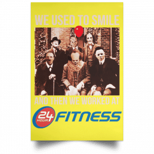 We Used To Smile And Then We Worked At 24 Hour Fitness Posters 39