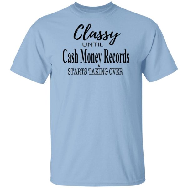 Classy Until Cash Money Records Starts Taking Over Shirt, Hoodie, Tank 3