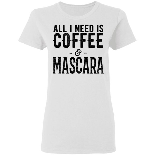 All I Need Is Coffee And Mascara Shirt, Hoodie, Tank | 0sTees