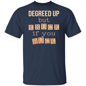 Degreed Up But Knuck If You Buck Shirt, Hoodie, Tank 16