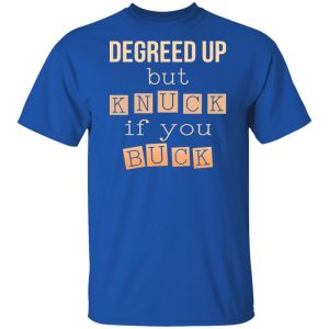 Degreed Up But Knuck If You Buck Shirt, Hoodie, Tank 17