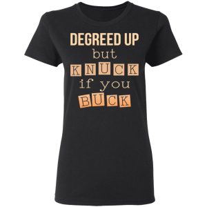 Degreed Up But Knuck If You Buck Shirt, Hoodie, Tank 18