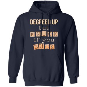 Degreed Up But Knuck If You Buck Shirt, Hoodie, Tank 23