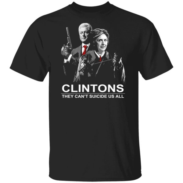 Clintons They Can't Suicide Us All Shirt, Hoodie, Tank 3