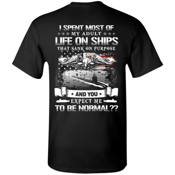 I Spent Most Of My Adult Life On Ships That Sank On Purpose And You Expect Me To Be Normal Shirt, Hoodie, Tank Apparel 3