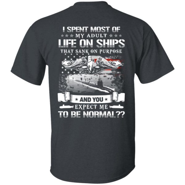 I Spent Most Of My Adult Life On Ships That Sank On Purpose And You Expect Me To Be Normal Shirt, Hoodie, Tank Apparel 4