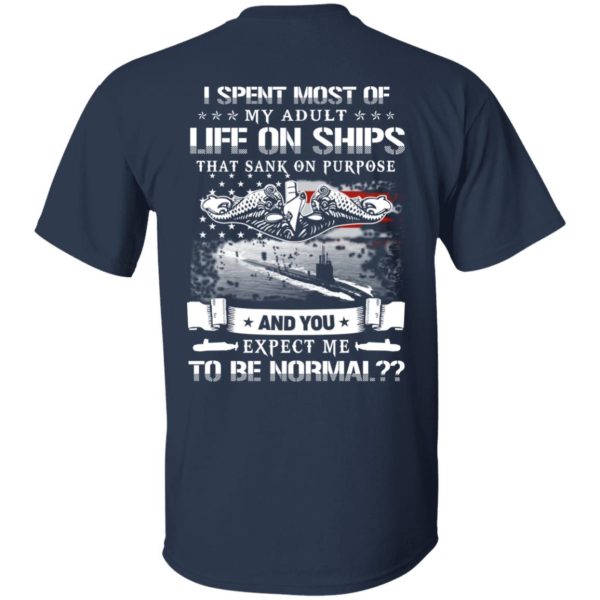 I Spent Most Of My Adult Life On Ships That Sank On Purpose And You Expect Me To Be Normal Shirt, Hoodie, Tank Apparel 5
