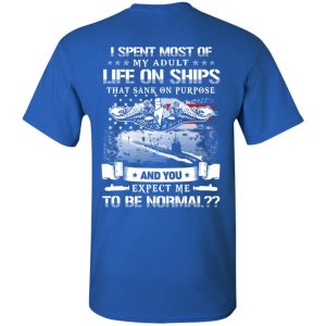 I Spent Most Of My Adult Life On Ships That Sank On Purpose And You Expect Me To Be Normal Shirt, Hoodie, Tank 17