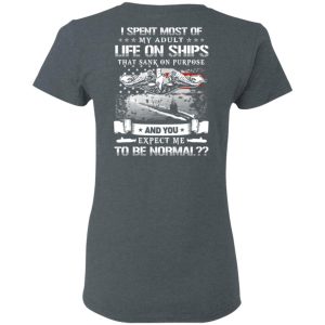 I Spent Most Of My Adult Life On Ships That Sank On Purpose And You Expect Me To Be Normal Shirt, Hoodie, Tank 19