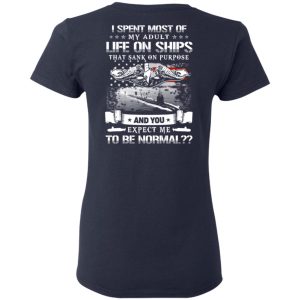 I Spent Most Of My Adult Life On Ships That Sank On Purpose And You Expect Me To Be Normal Shirt, Hoodie, Tank 20
