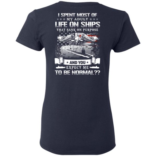 I Spent Most Of My Adult Life On Ships That Sank On Purpose And You Expect Me To Be Normal Shirt, Hoodie, Tank Apparel 9