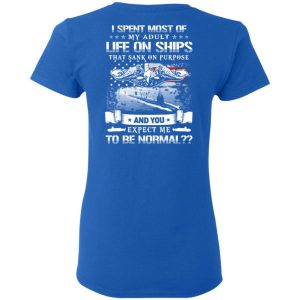 I Spent Most Of My Adult Life On Ships That Sank On Purpose And You Expect Me To Be Normal Shirt, Hoodie, Tank 21