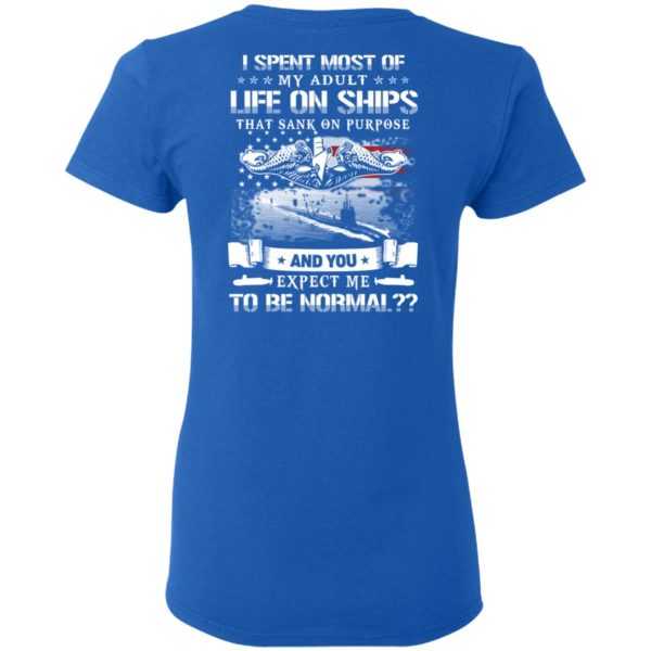 I Spent Most Of My Adult Life On Ships That Sank On Purpose And You Expect Me To Be Normal Shirt, Hoodie, Tank Apparel 10