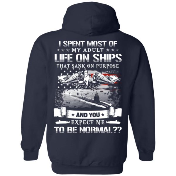 I Spent Most Of My Adult Life On Ships That Sank On Purpose And You Expect Me To Be Normal Shirt, Hoodie, Tank Apparel 12