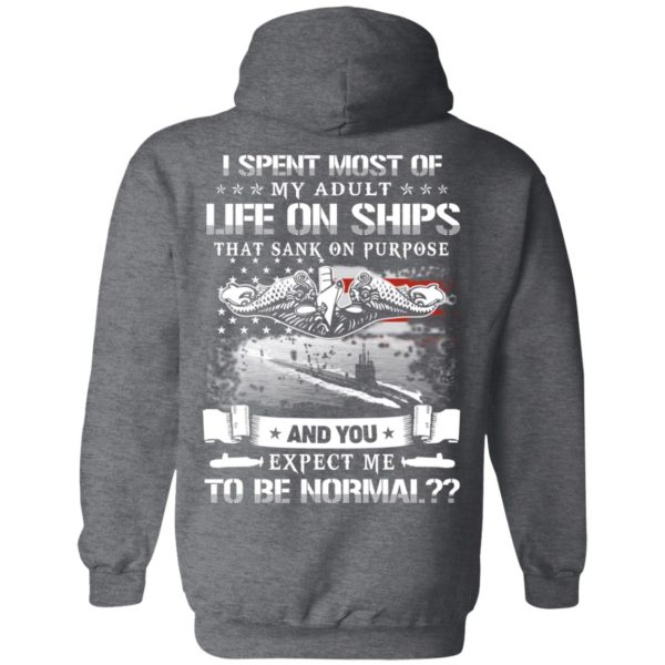 I Spent Most Of My Adult Life On Ships That Sank On Purpose And You Expect Me To Be Normal Shirt, Hoodie, Tank Apparel 13