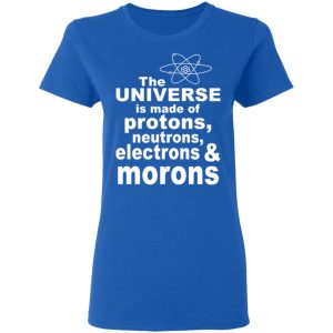 The Universe Is Made Of Protons Neutrons Electrons & Morons Shirt, Hoodie, Tank 21