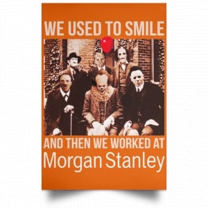 We Used To Smile And Then We Worked At Morgan Stanley Poster 31