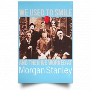 We Used To Smile And Then We Worked At Morgan Stanley Poster 32