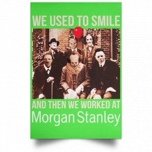 We Used To Smile And Then We Worked At Morgan Stanley Poster 35