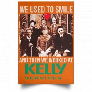 We Used To Smile And Then We Worked At Kelly Services Posters 24