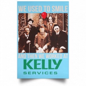We Used To Smile And Then We Worked At Kelly Services Posters 25