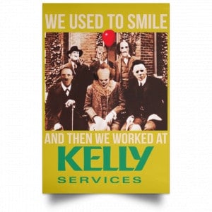 We Used To Smile And Then We Worked At Kelly Services Posters 31