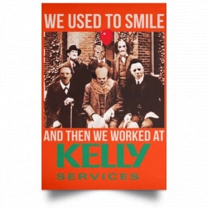 We Used To Smile And Then We Worked At Kelly Services Posters 32