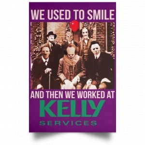 We Used To Smile And Then We Worked At Kelly Services Posters 33