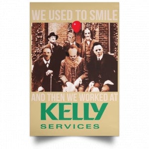 We Used To Smile And Then We Worked At Kelly Services Posters 36