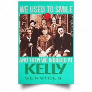 We Used To Smile And Then We Worked At Kelly Services Posters 37