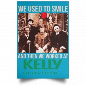 We Used To Smile And Then We Worked At Kelly Services Posters 38