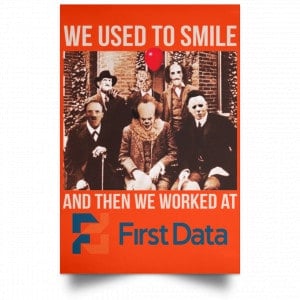 We Used To Smile And Then We Worked At First Data Posters 32