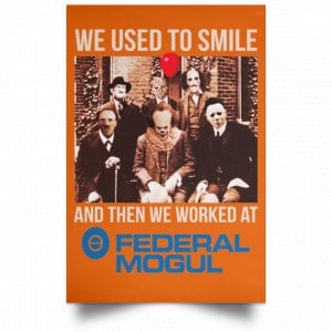 We Used To Smile And Then We Worked At Federal-Mogul Posters 24
