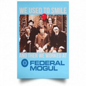 We Used To Smile And Then We Worked At Federal-Mogul Posters 25